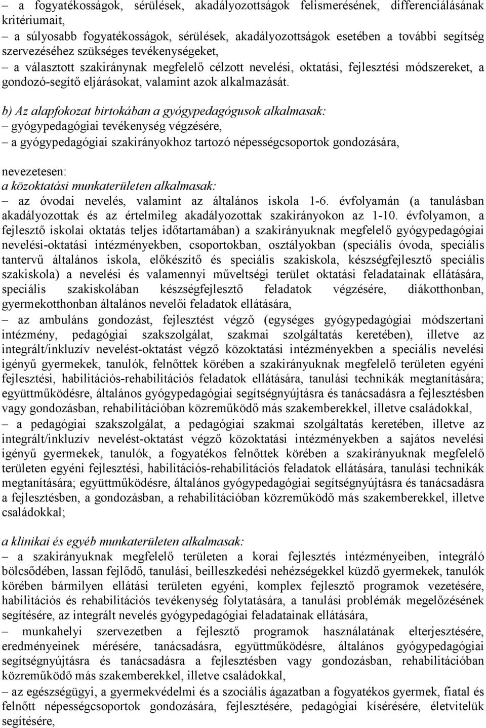 b) Az alapfokozat birtokában a gyógypedagógusok alkalmasak: gyógypedagógiai tevékenység végzésére, a gyógypedagógiai szakirányokhoz tartozó népességcsoportok gondozására, nevezetesen: a közoktatási