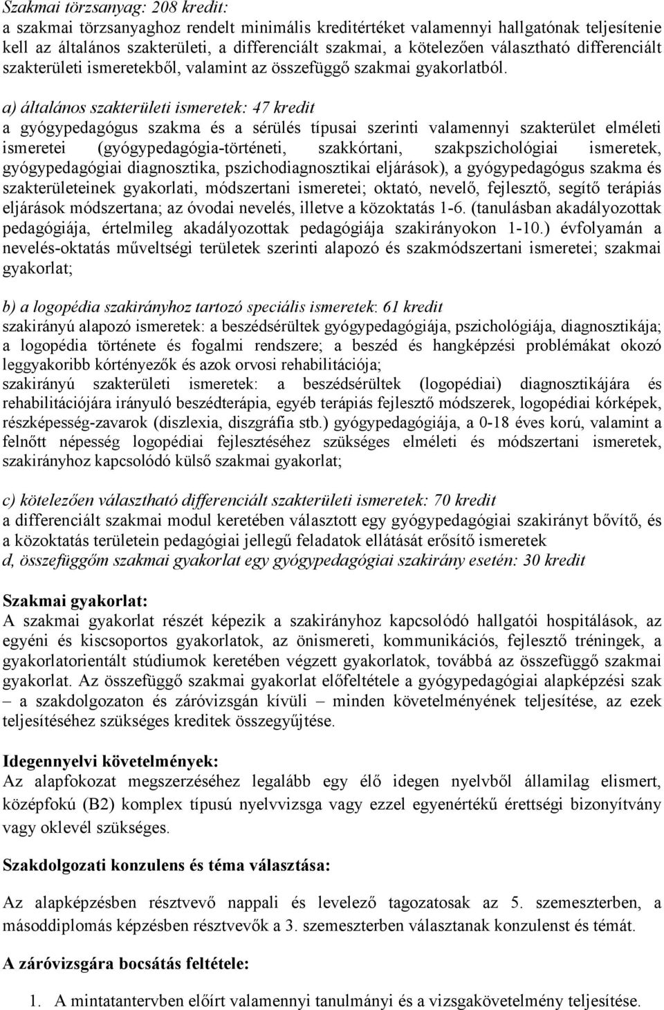 a) általános szakterületi ismeretek: 47 kredit a gyógypedagógus szakma és a sérülés típusai szerinti valamennyi szakterület elméleti ismeretei (gyógypedagógia-történeti, szakkórtani,