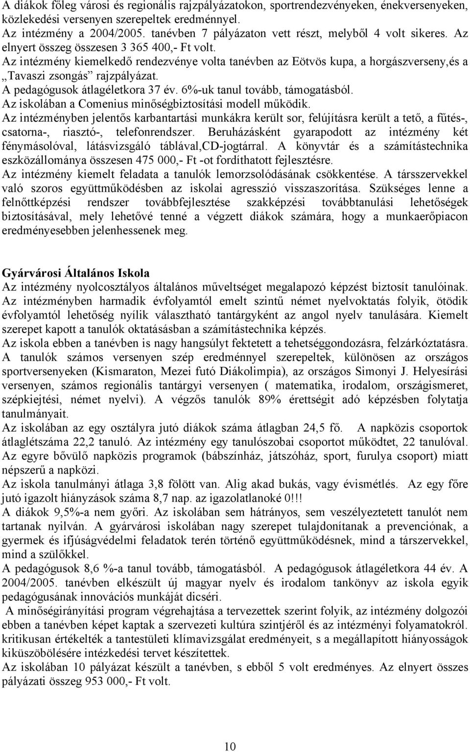 Az intézmény kiemelkedő rendezvénye volta tanévben az Eötvös kupa, a horgászverseny,és a Tavaszi zsongás rajzpályázat. A pedagógusok átlagéletkora 37 év. 6%-uk tanul tovább, támogatásból.