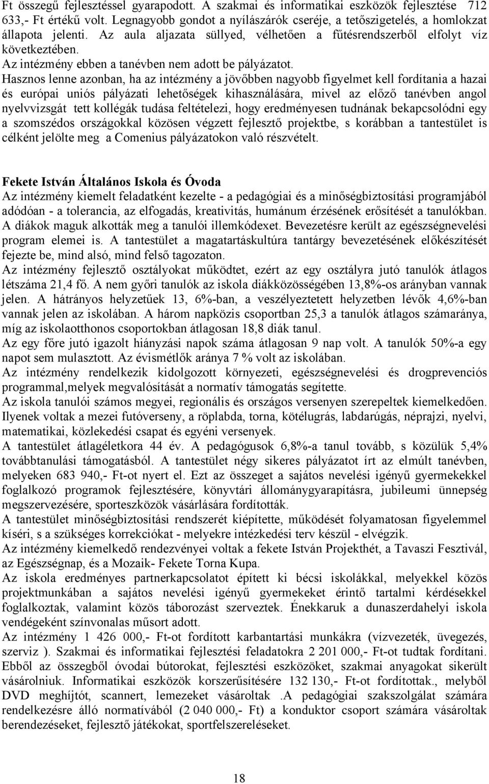 Hasznos lenne azonban, ha az intézmény a jövőbben nagyobb figyelmet kell fordítania a hazai és európai uniós pályázati lehetőségek kihasználására, mivel az előző tanévben angol nyelvvizsgát tett