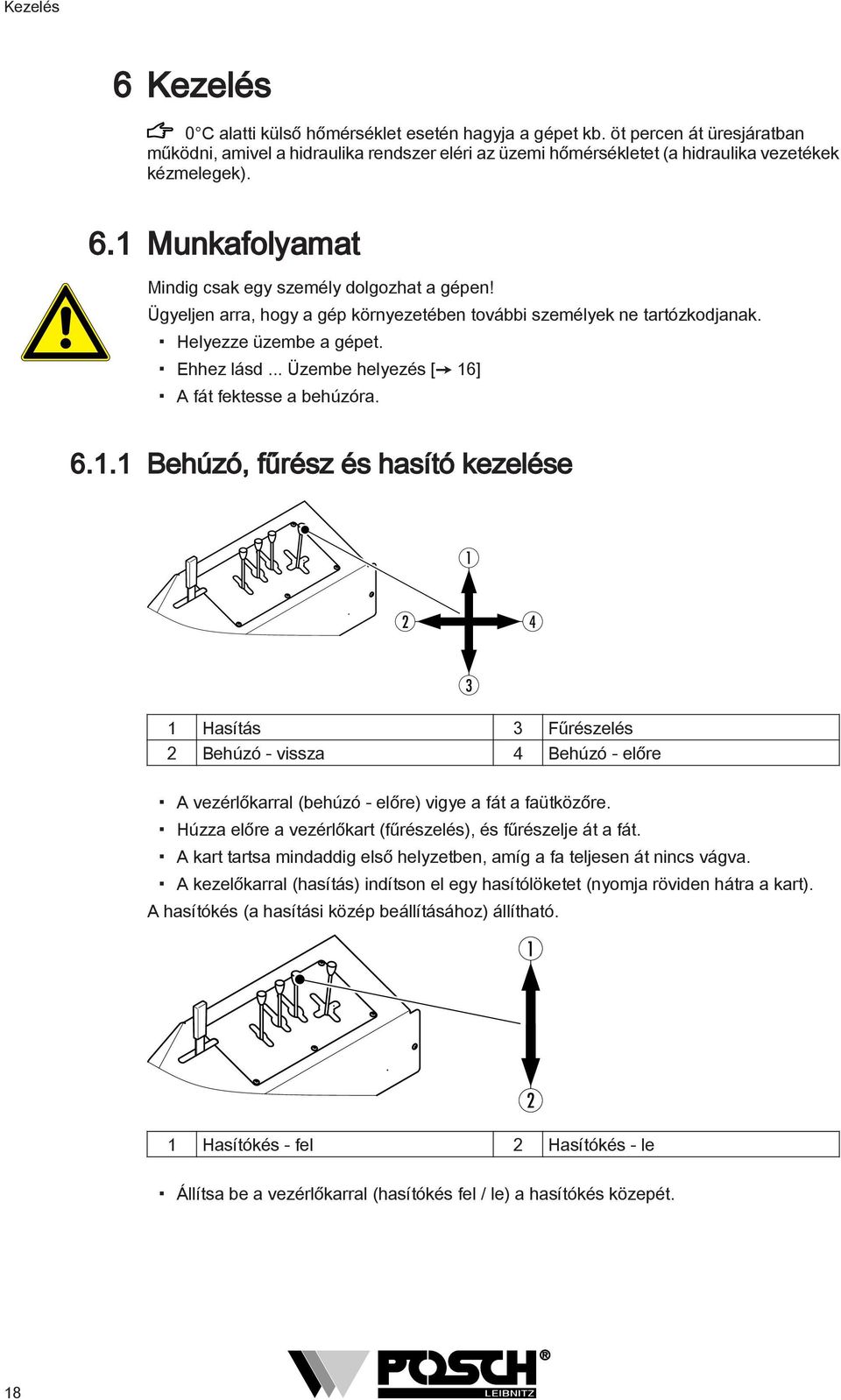 Ügyeljen arra, hogy a gép környezetében további személyek ne tartózkodjanak. Helyezze üzembe a gépet. Ehhez lásd... Üzembe helyezés [ 6]