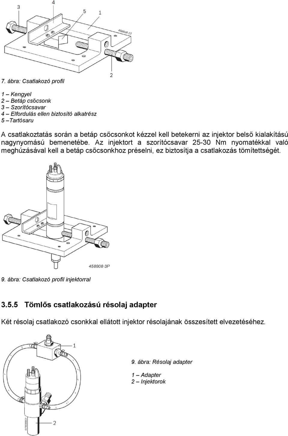 Az injektort a szorítócsavar 25-30 Nm nyomatékkal való meghúzásával kell a betáp csőcsonkhoz préselni, ez biztosítja a csatlakozás tömítettségét. 9.