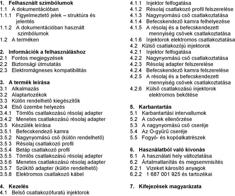 Első üzembe helyezés 3.4.1 Tömlős csatlakozású résolaj adapter 3.4.2 Menetes csatlakozású résolaj adapter 3.5 Készülék leírása 3.5.1 Befecskendező kamra 3.5.2 Nagynyomású cső (külön rendelhető) 3.