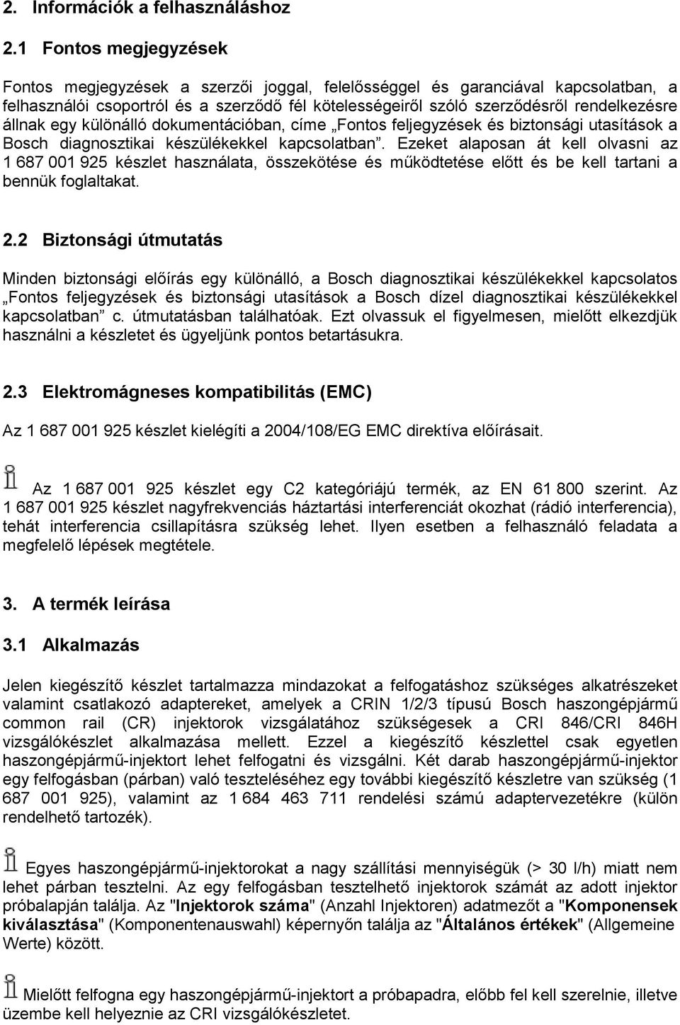 állnak egy különálló dokumentációban, címe Fontos feljegyzések és biztonsági utasítások a Bosch diagnosztikai készülékekkel kapcsolatban.