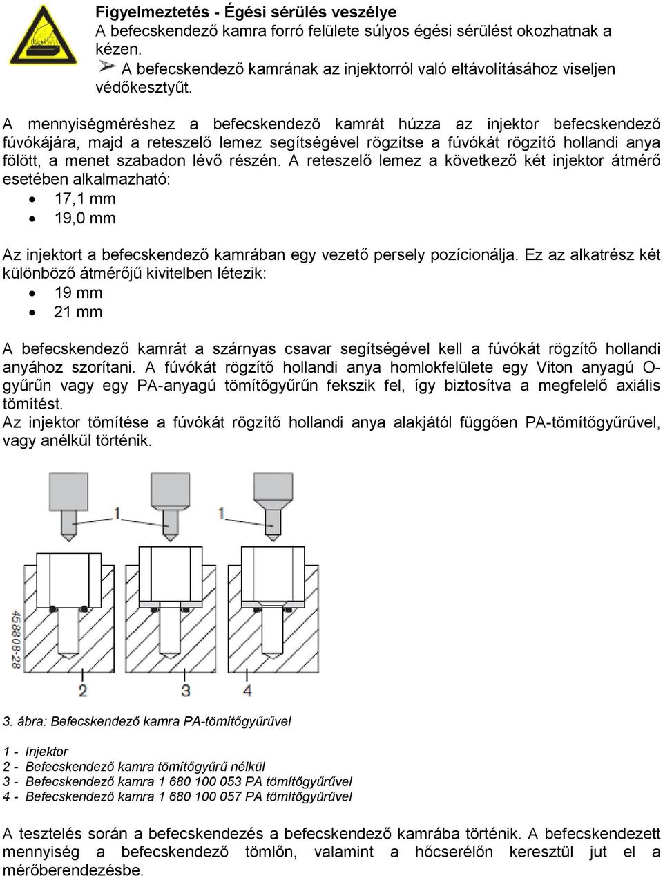 A mennyiségméréshez a befecskendező kamrát húzza az injektor befecskendező fúvókájára, majd a reteszelő lemez segítségével rögzítse a fúvókát rögzítő hollandi anya fölött, a menet szabadon lévő