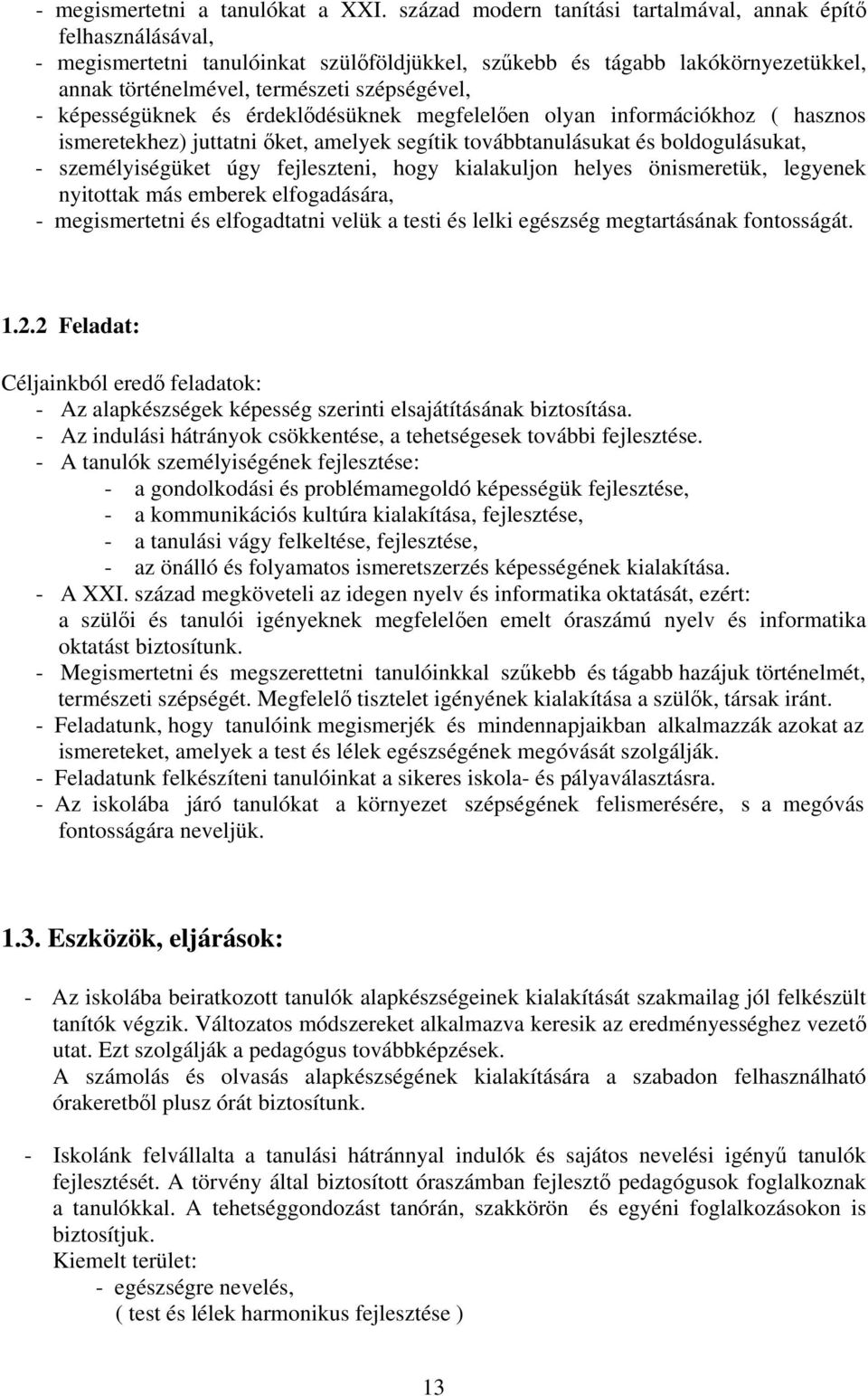 képességüknek és érdeklődésüknek megfelelően olyan információkhoz ( hasznos ismeretekhez) juttatni őket, amelyek segítik továbbtanulásukat és boldogulásukat, - személyiségüket úgy fejleszteni, hogy