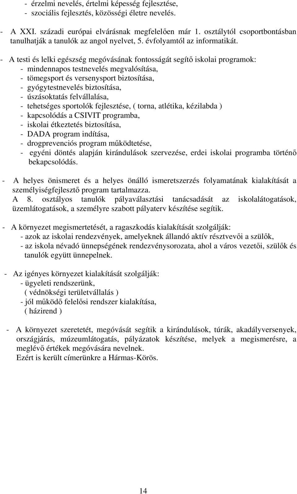 - A testi és lelki egészség megóvásának fontosságát segítő iskolai programok: - mindennapos testnevelés megvalósítása, - tömegsport és versenysport biztosítása, - gyógytestnevelés biztosítása, -