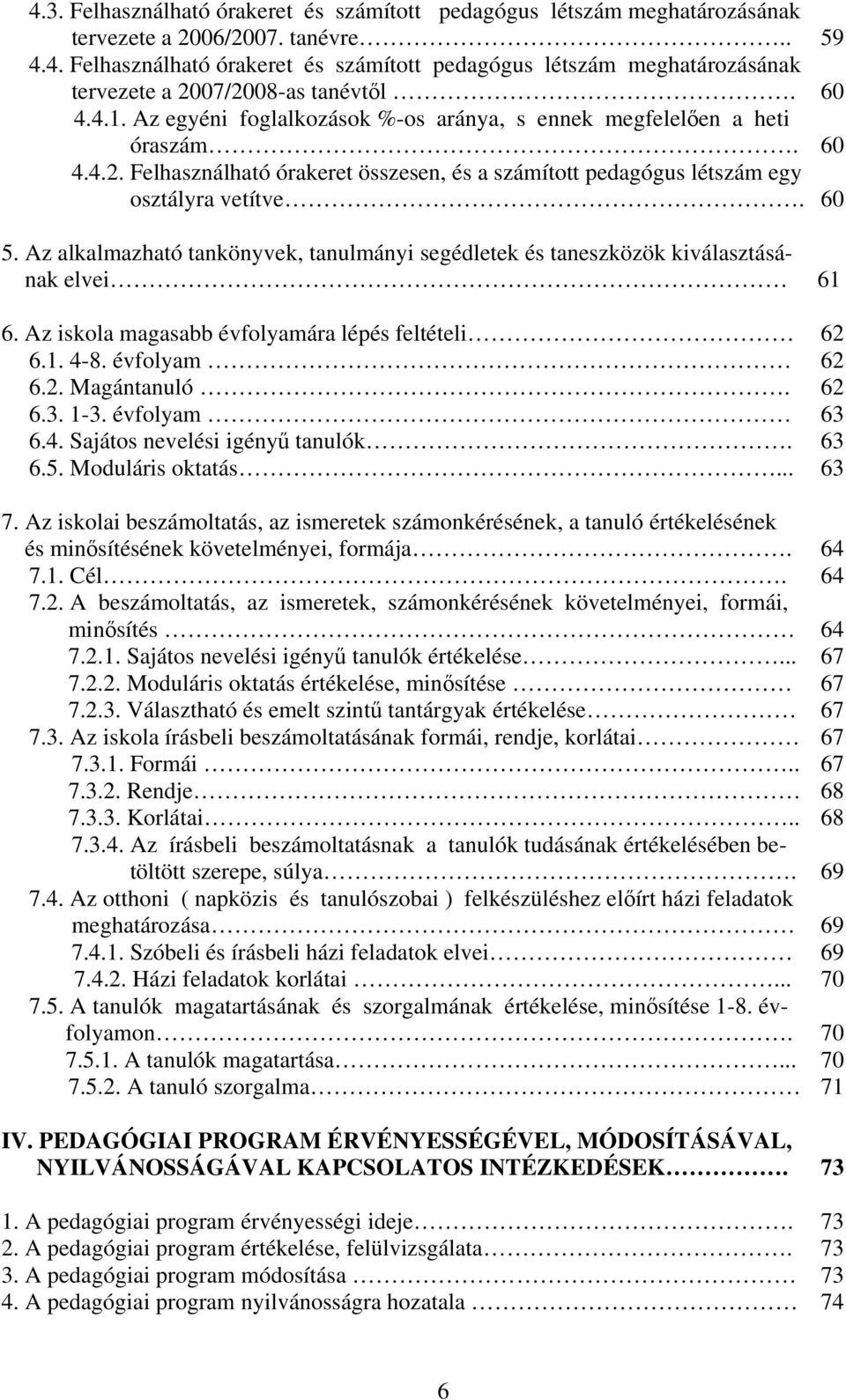 Az alkalmazható tankönyvek, tanulmányi segédletek és taneszközök kiválasztásának elvei 61 6. Az iskola magasabb évfolyamára lépés feltételi 62 6.1. 4-8. évfolyam 62 6.2. Magántanuló. 62 6.3. 1-3.