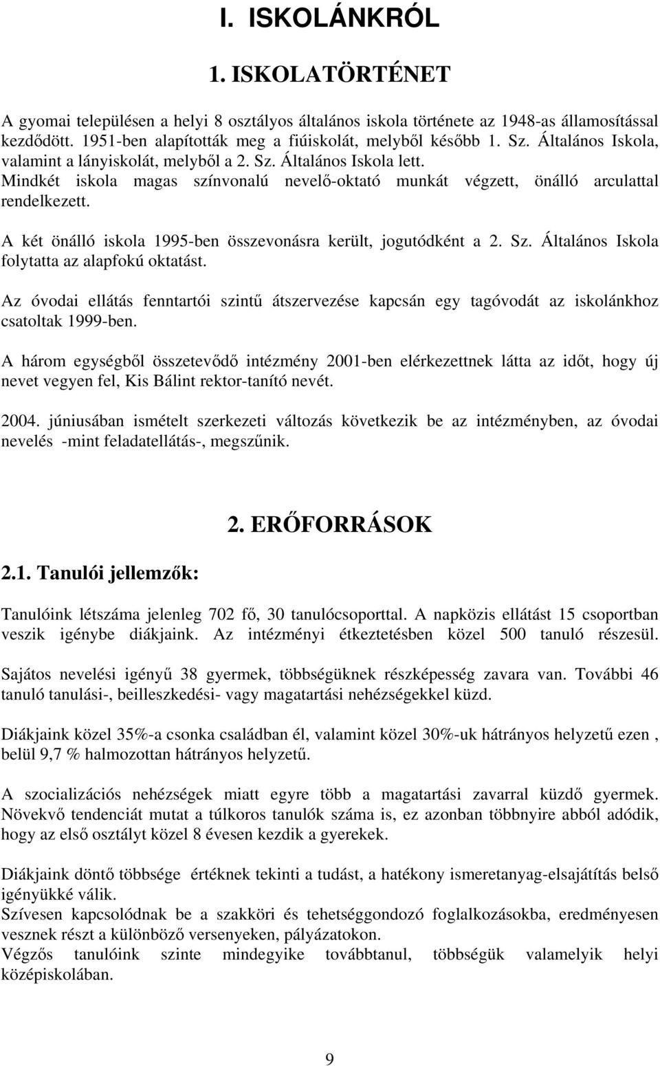 A két önálló iskola 1995-ben összevonásra került, jogutódként a 2. Sz. Általános Iskola folytatta az alapfokú oktatást.