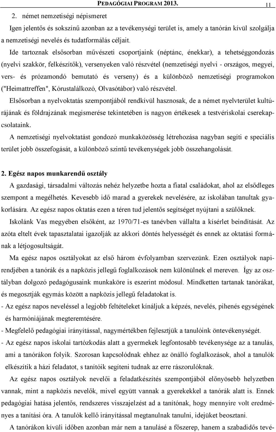 Ide tartoznak elsősorban művészeti csoportjaink (néptánc, énekkar), a tehetséggondozás (nyelvi szakkör, felkészítők), versenyeken való részvétel (nemzetiségi nyelvi - országos, megyei, vers- és