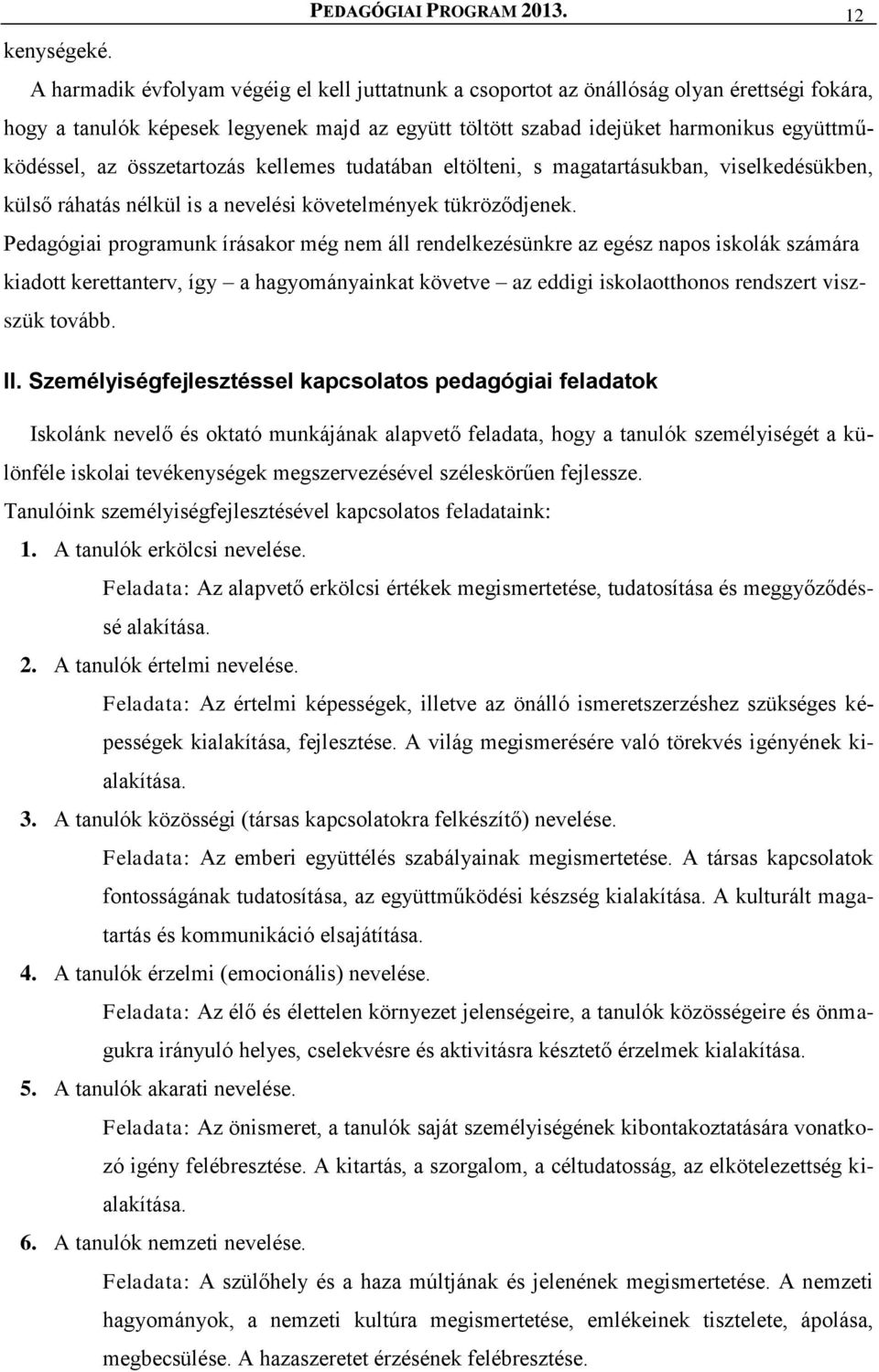 összetartozás kellemes tudatában eltölteni, s magatartásukban, viselkedésükben, külső ráhatás nélkül is a nevelési követelmények tükröződjenek.