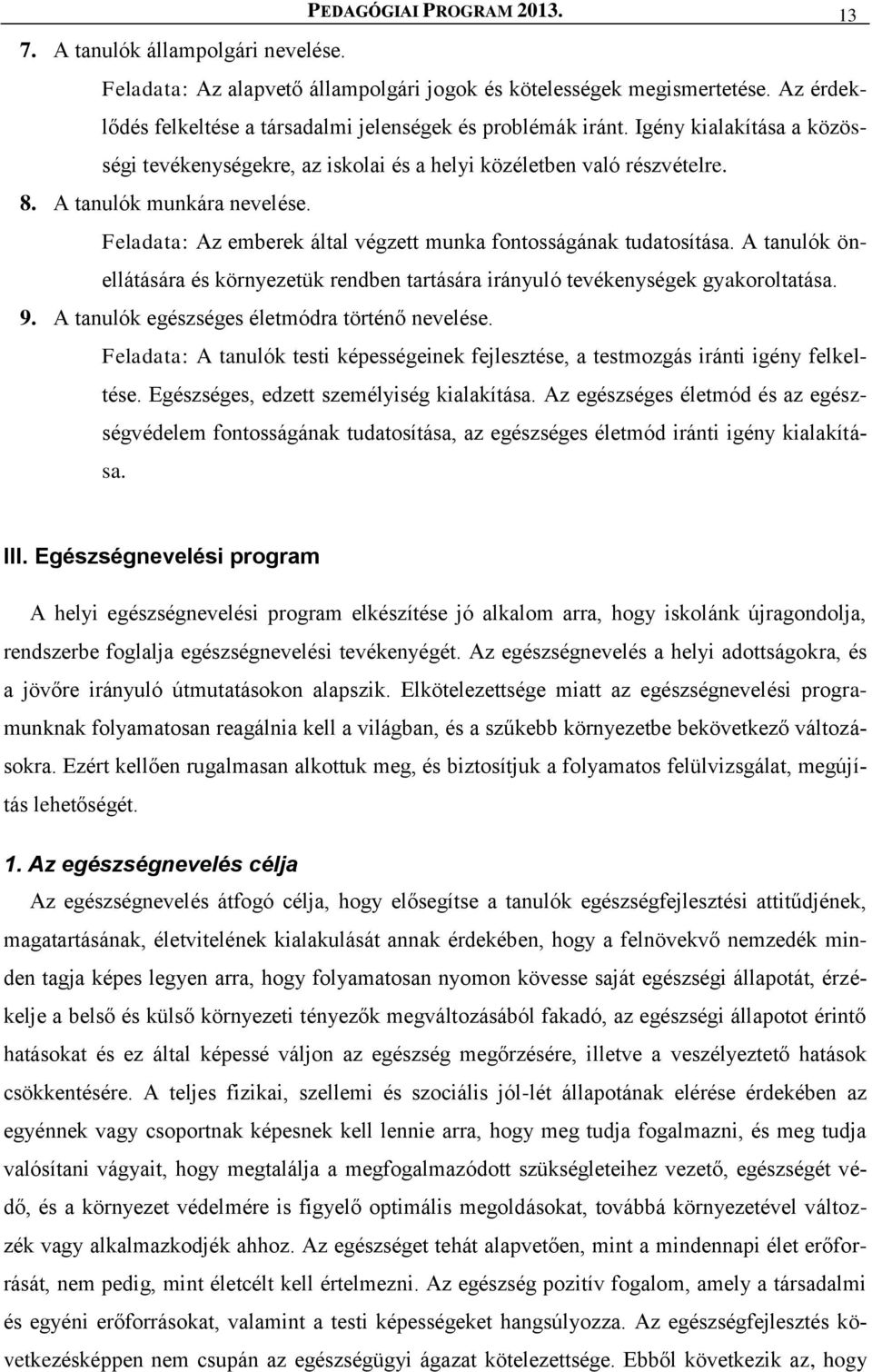 Feladata: Az emberek által végzett munka fontosságának tudatosítása. A tanulók önellátására és környezetük rendben tartására irányuló tevékenységek gyakoroltatása. 9.