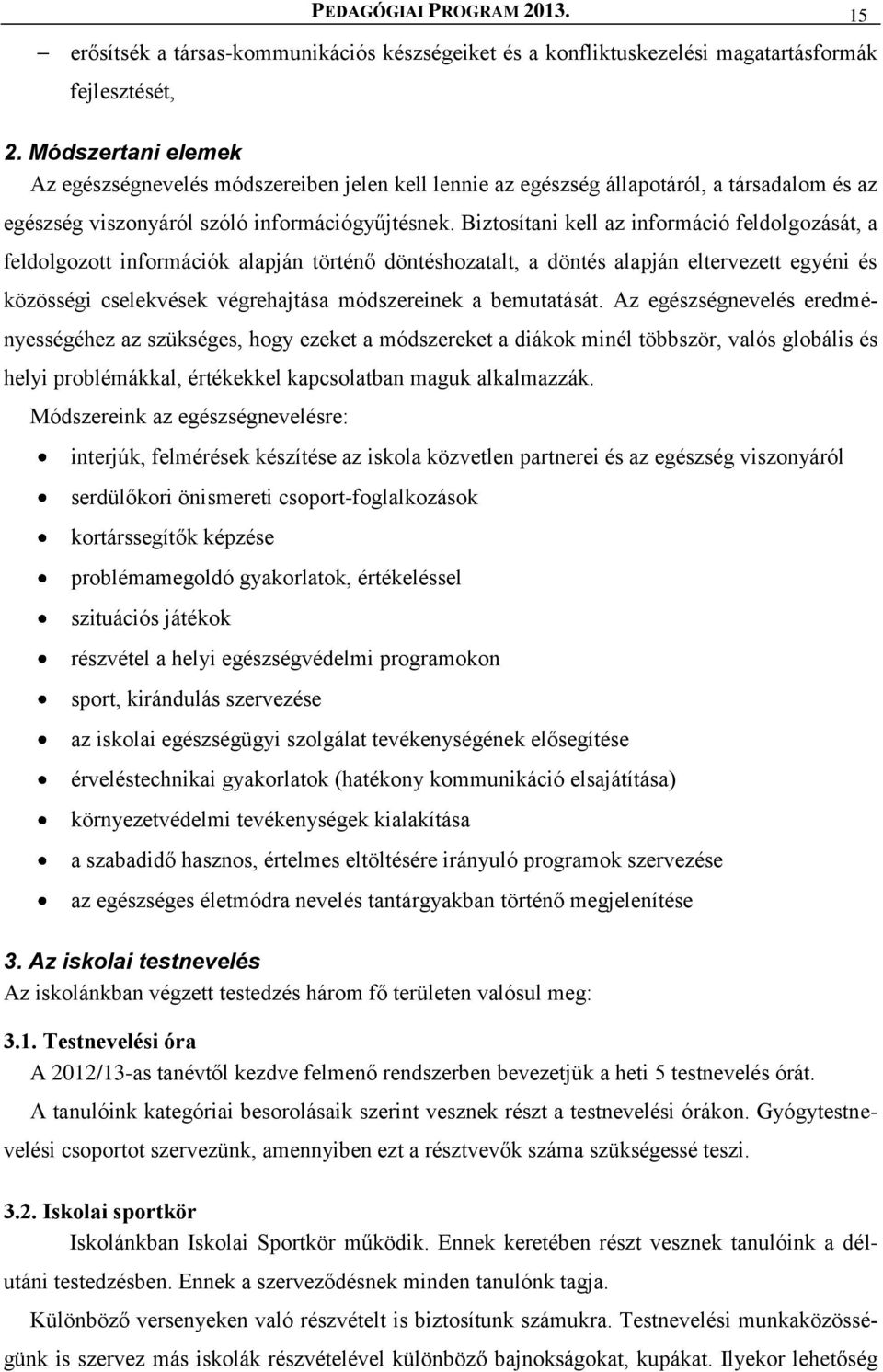 Biztosítani kell az információ feldolgozását, a feldolgozott információk alapján történő döntéshozatalt, a döntés alapján eltervezett egyéni és közösségi cselekvések végrehajtása módszereinek a