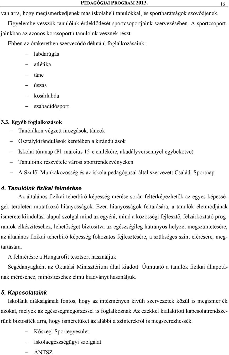 3. Egyéb foglalkozások Tanórákon végzett mozgások, táncok Osztálykirándulások keretében a kirándulások Iskolai túranap (Pl.