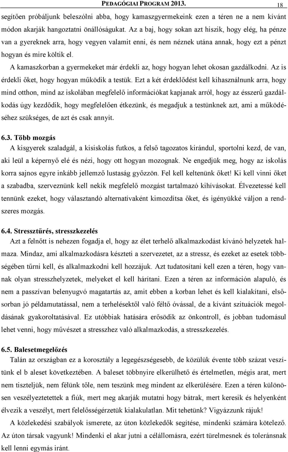 A kamaszkorban a gyermekeket már érdekli az, hogy hogyan lehet okosan gazdálkodni. Az is érdekli őket, hogy hogyan működik a testük.