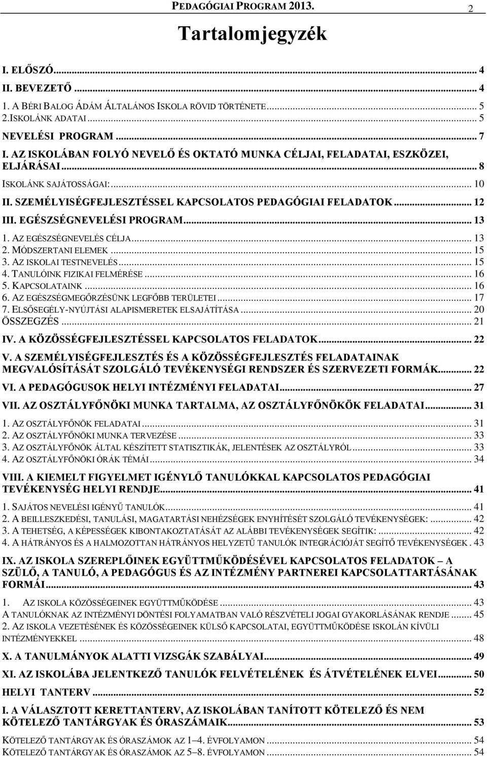 EGÉSZSÉGNEVELÉSI PROGRAM... 13 1. AZ EGÉSZSÉGNEVELÉS CÉLJA... 13 2. MÓDSZERTANI ELEMEK... 15 3. AZ ISKOLAI TESTNEVELÉS... 15 4. TANULÓINK FIZIKAI FELMÉRÉSE... 16 5. KAPCSOLATAINK... 16 6.