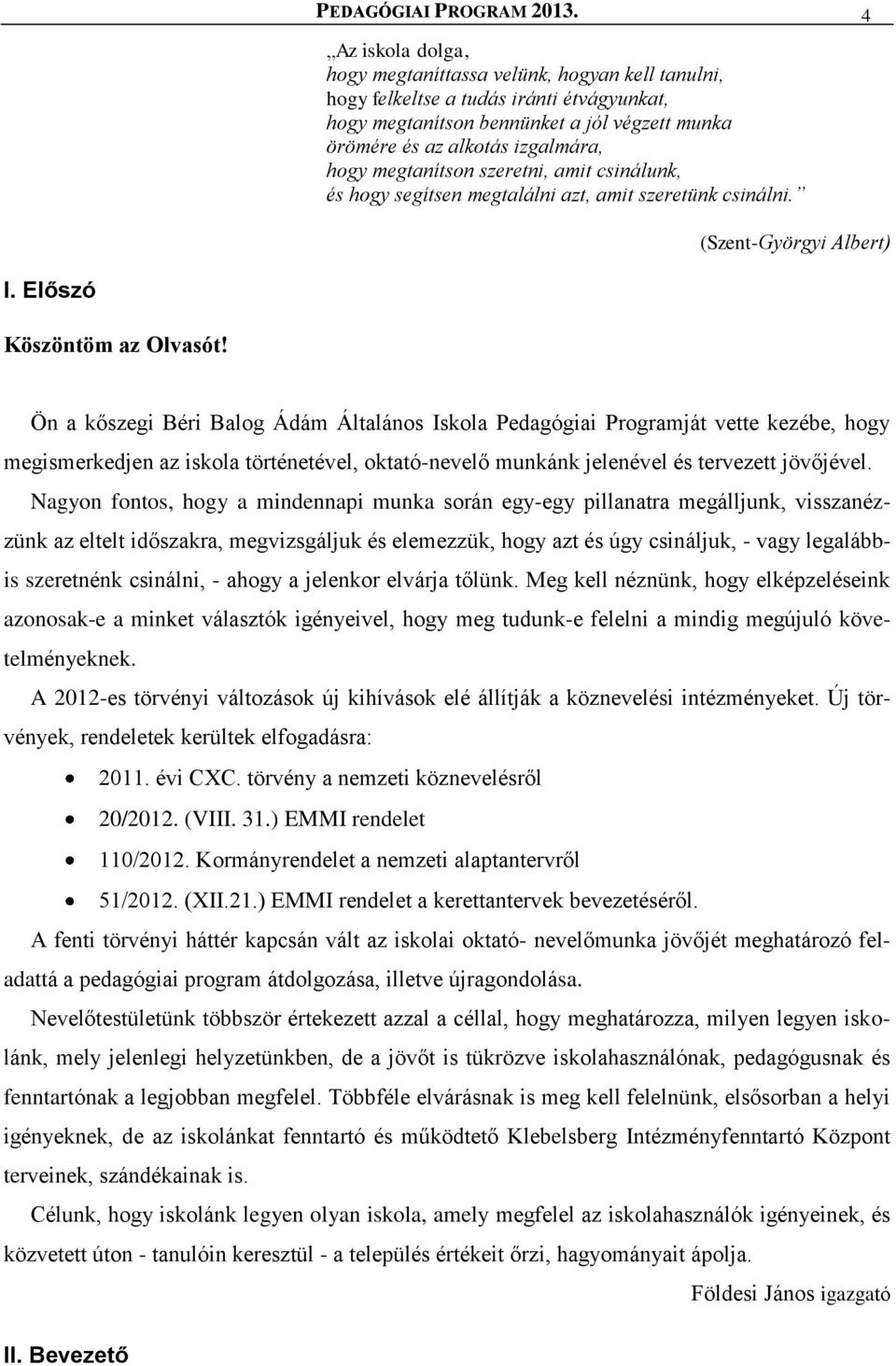 megtanítson szeretni, amit csinálunk, és hogy segítsen megtalálni azt, amit szeretünk csinálni. (Szent-Györgyi Albert) I. Előszó Köszöntöm az Olvasót!