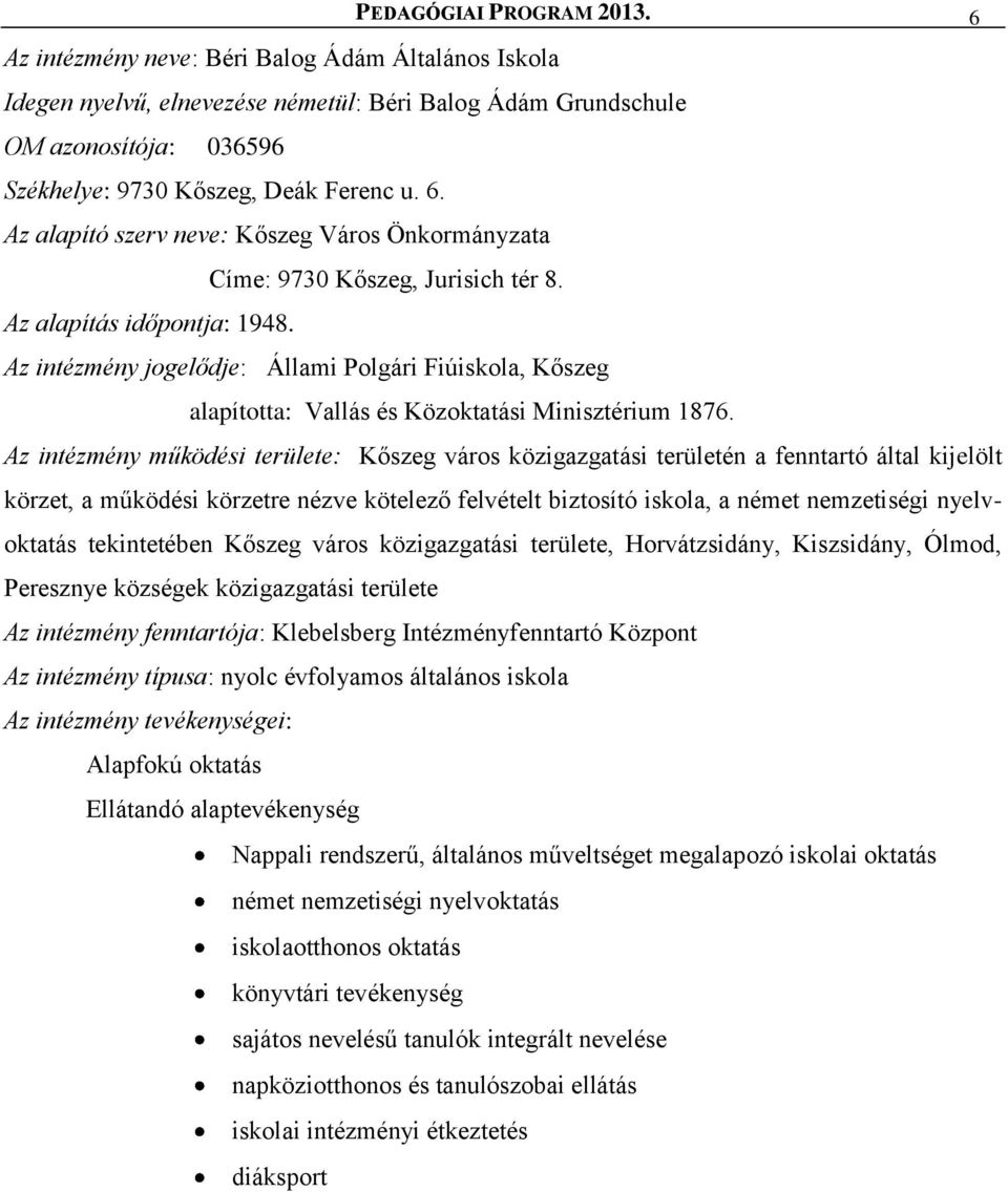 Az alapító szerv neve: Kőszeg Város Önkormányzata Címe: 9730 Kőszeg, Jurisich tér 8. Az alapítás időpontja: 1948.