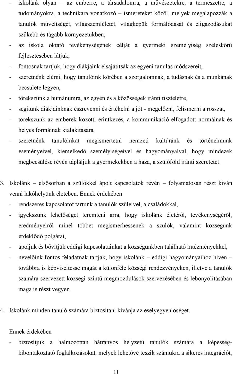 hogy diákjaink elsajátítsák az egyéni tanulás módszereit, - szeretnénk elérni, hogy tanulóink körében a szorgalomnak, a tudásnak és a munkának becsülete legyen, - törekszünk a humánumra, az egyén és