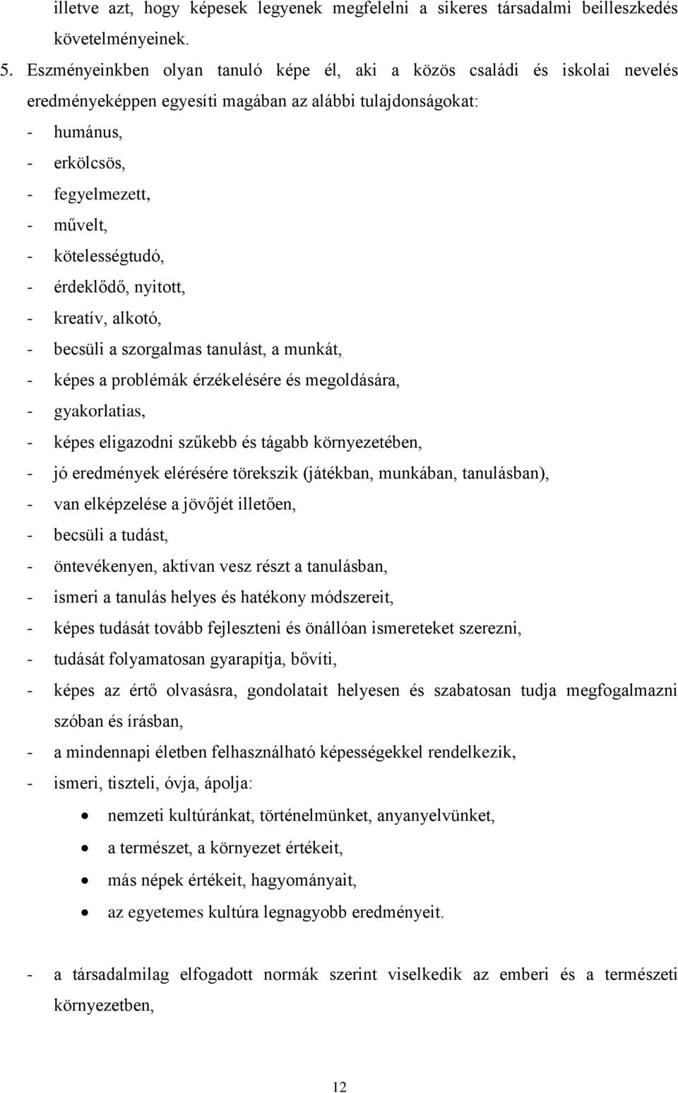 kötelességtudó, - érdeklődő, nyitott, - kreatív, alkotó, - becsüli a szorgalmas tanulást, a munkát, - képes a problémák érzékelésére és megoldására, - gyakorlatias, - képes eligazodni szűkebb és