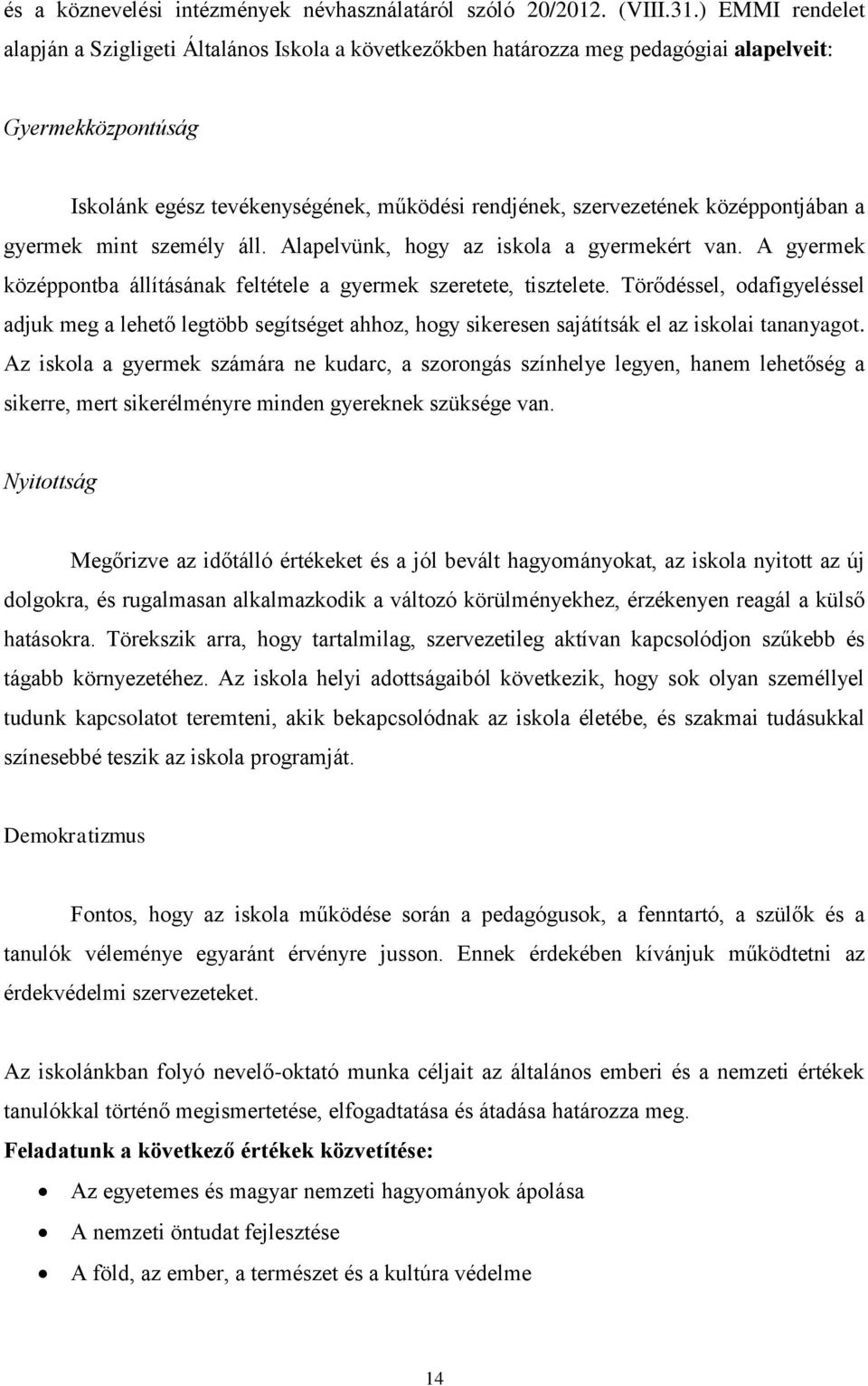 középpontjában a gyermek mint személy áll. Alapelvünk, hogy az iskola a gyermekért van. A gyermek középpontba állításának feltétele a gyermek szeretete, tisztelete.