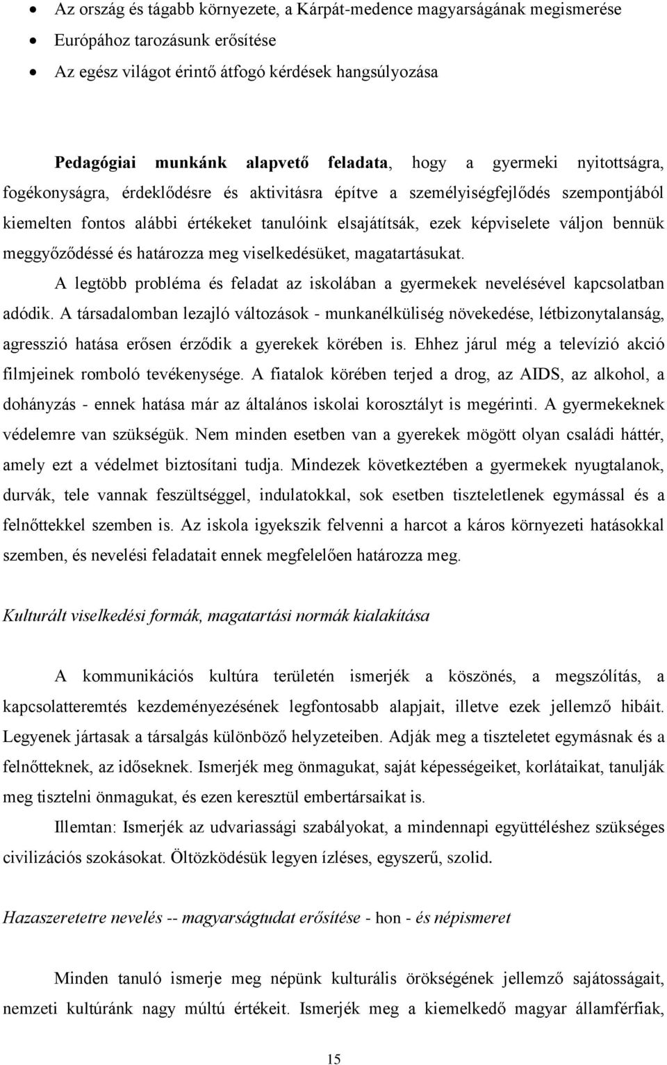 bennük meggyőződéssé és határozza meg viselkedésüket, magatartásukat. A legtöbb probléma és feladat az iskolában a gyermekek nevelésével kapcsolatban adódik.