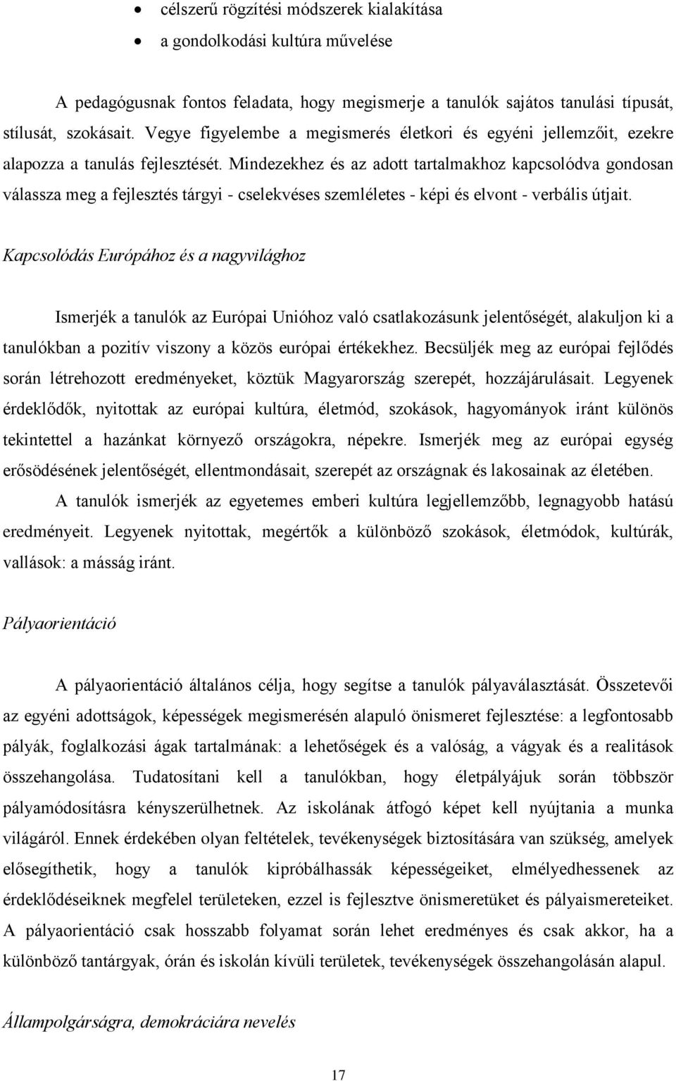 Mindezekhez és az adott tartalmakhoz kapcsolódva gondosan válassza meg a fejlesztés tárgyi - cselekvéses szemléletes - képi és elvont - verbális útjait.