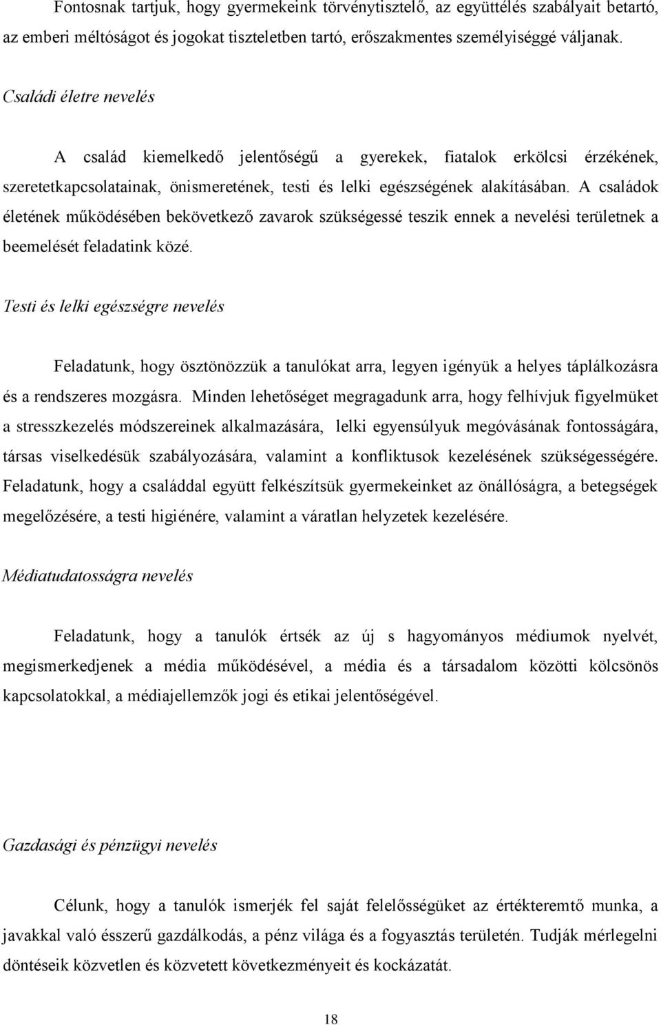 A családok életének működésében bekövetkező zavarok szükségessé teszik ennek a nevelési területnek a beemelését feladatink közé.