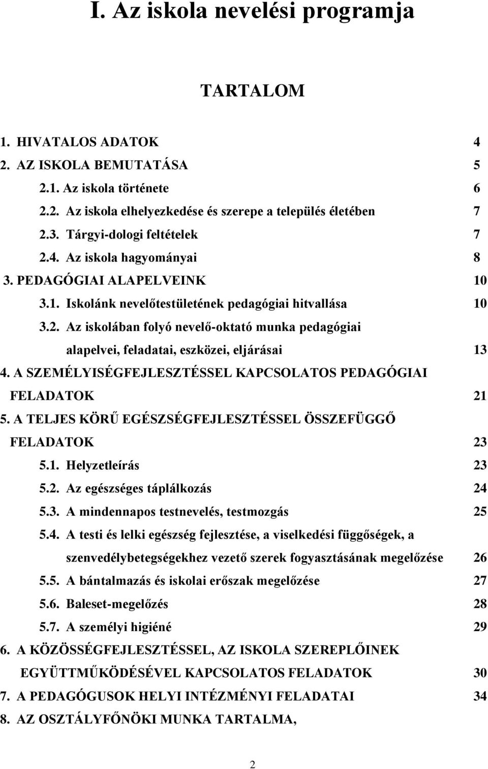 A SZEMÉLYISÉGFEJLESZTÉSSEL KAPCSOLATOS PEDAGÓGIAI FELADATOK 21 5. A TELJES KÖRŰ EGÉSZSÉGFEJLESZTÉSSEL ÖSSZEFÜGGŐ FELADATOK 23 5.1. Helyzetleírás 23 5.2. Az egészséges táplálkozás 24 5.3. A mindennapos testnevelés, testmozgás 25 5.