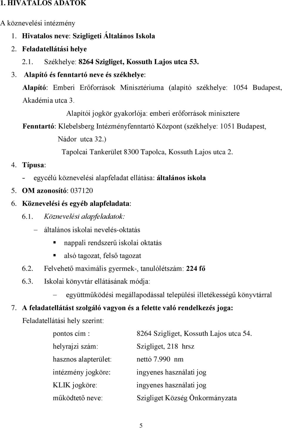 Alapítói jogkör gyakorlója: emberi erőforrások minisztere Fenntartó: Klebelsberg Intézményfenntartó Központ (székhelye: 1051 Budapest, Nádor utca 32.