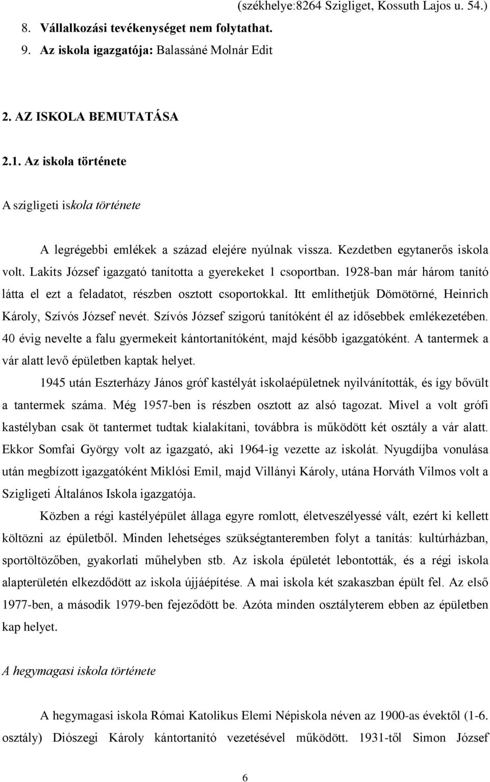 1928-ban már három tanító látta el ezt a feladatot, részben osztott csoportokkal. Itt említhetjük Dömötörné, Heinrich Károly, Szívós József nevét.