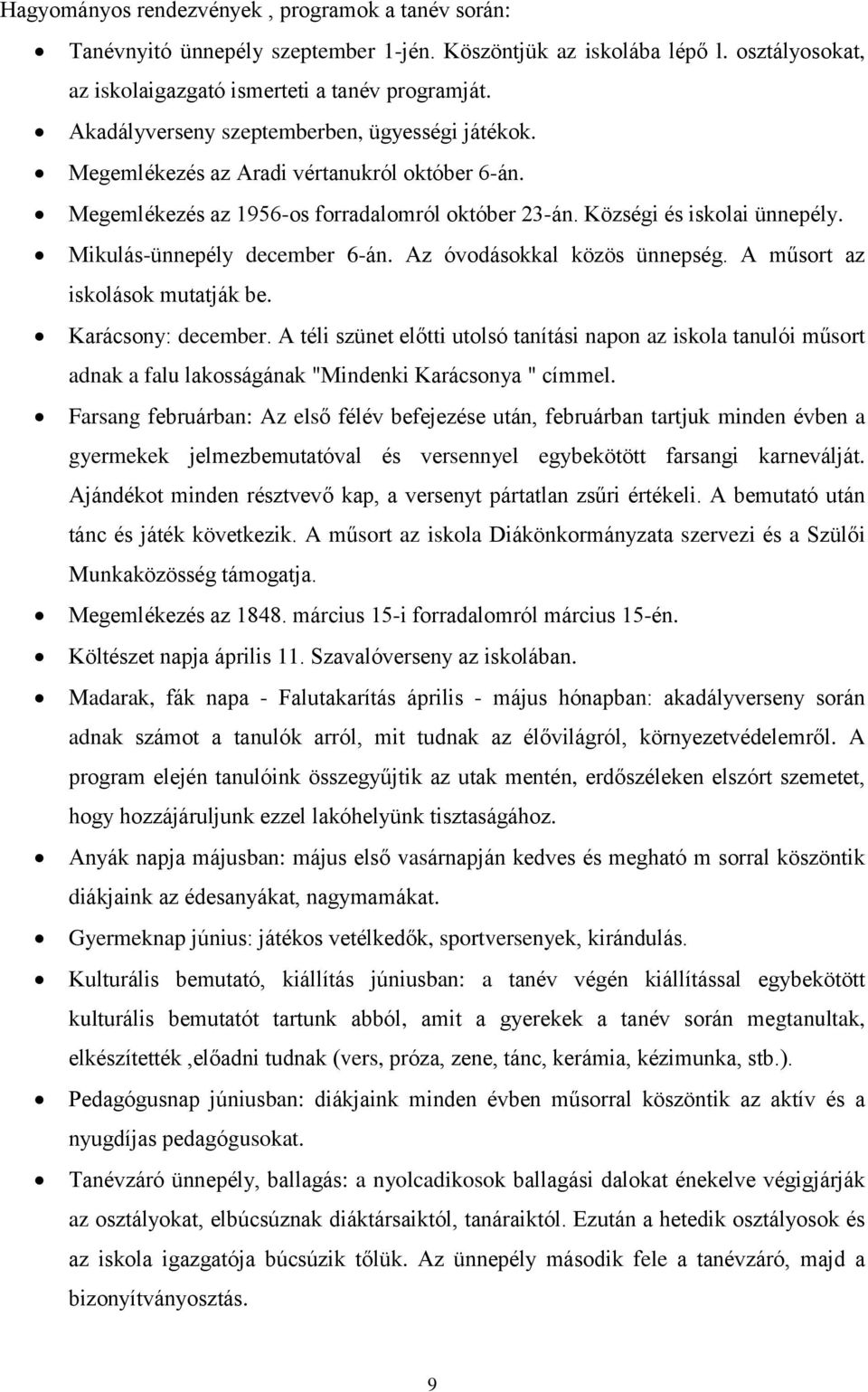 Mikulás-ünnepély december 6-án. Az óvodásokkal közös ünnepség. A műsort az iskolások mutatják be. Karácsony: december.