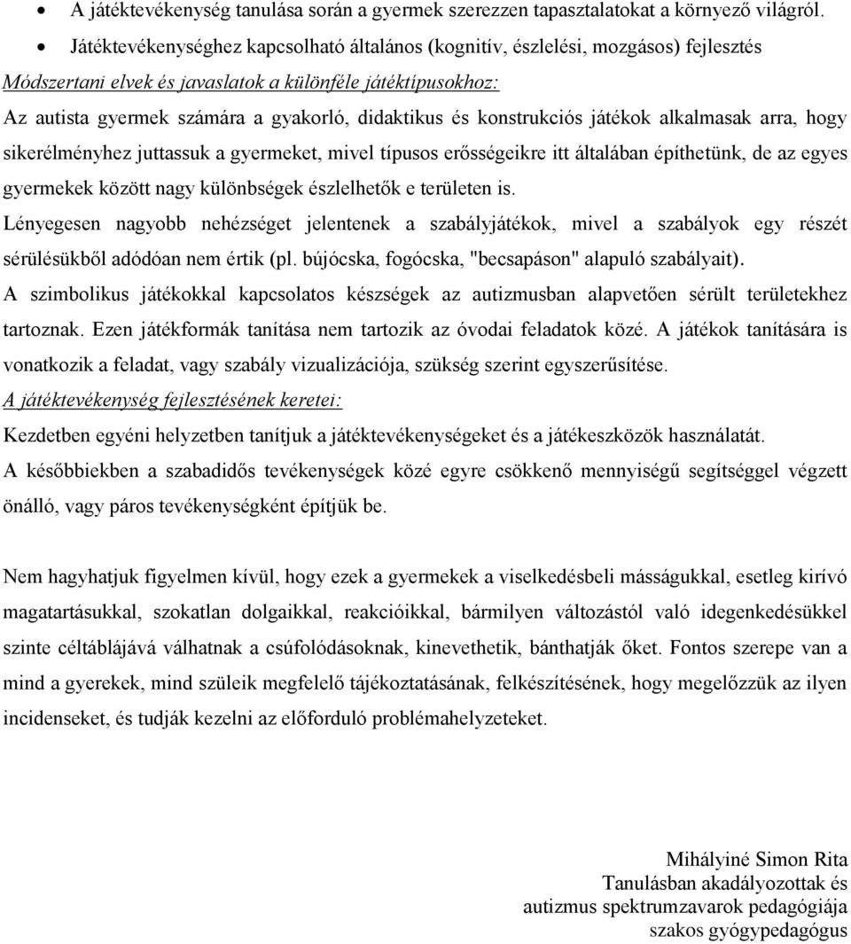 konstrukciós játékok alkalmasak arra, hogy sikerélményhez juttassuk a gyermeket, mivel típusos erősségeikre itt általában építhetünk, de az egyes gyermekek között nagy különbségek észlelhetők e