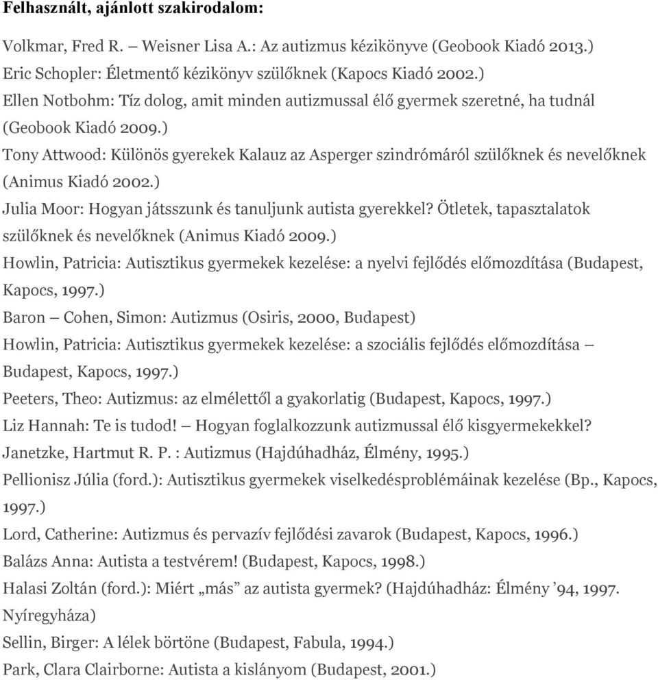 ) Tony Attwood: Különös gyerekek Kalauz az Asperger szindrómáról szülőknek és nevelőknek (Animus Kiadó 2002.) Julia Moor: Hogyan játsszunk és tanuljunk autista gyerekkel?