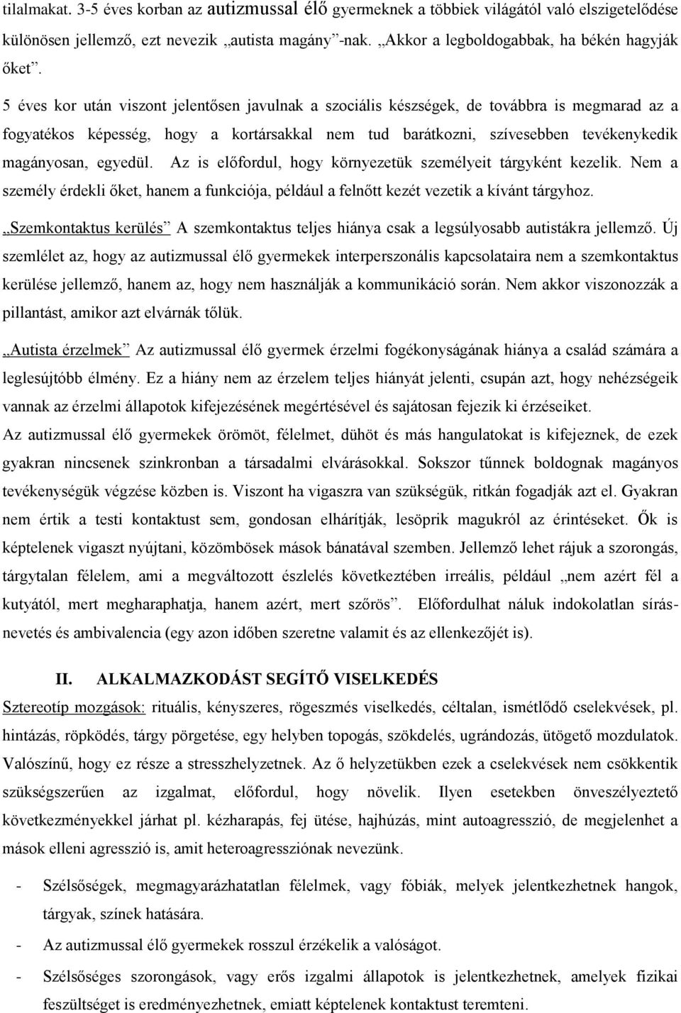 egyedül. Az is előfordul, hogy környezetük személyeit tárgyként kezelik. Nem a személy érdekli őket, hanem a funkciója, például a felnőtt kezét vezetik a kívánt tárgyhoz.