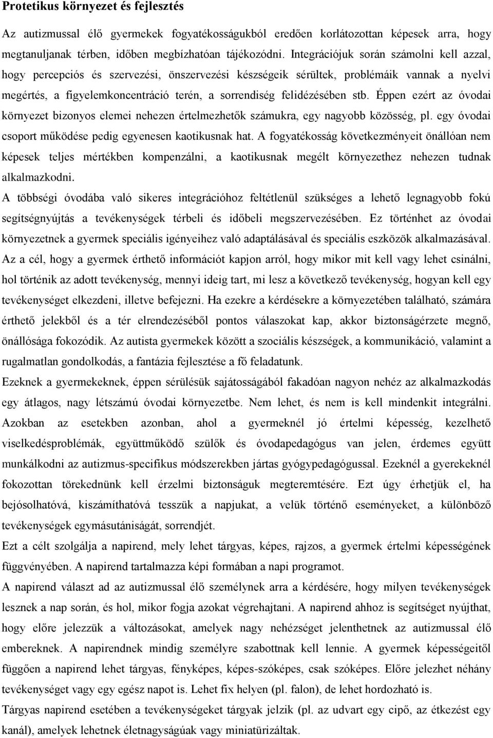 felidézésében stb. Éppen ezért az óvodai környezet bizonyos elemei nehezen értelmezhetők számukra, egy nagyobb közösség, pl. egy óvodai csoport működése pedig egyenesen kaotikusnak hat.