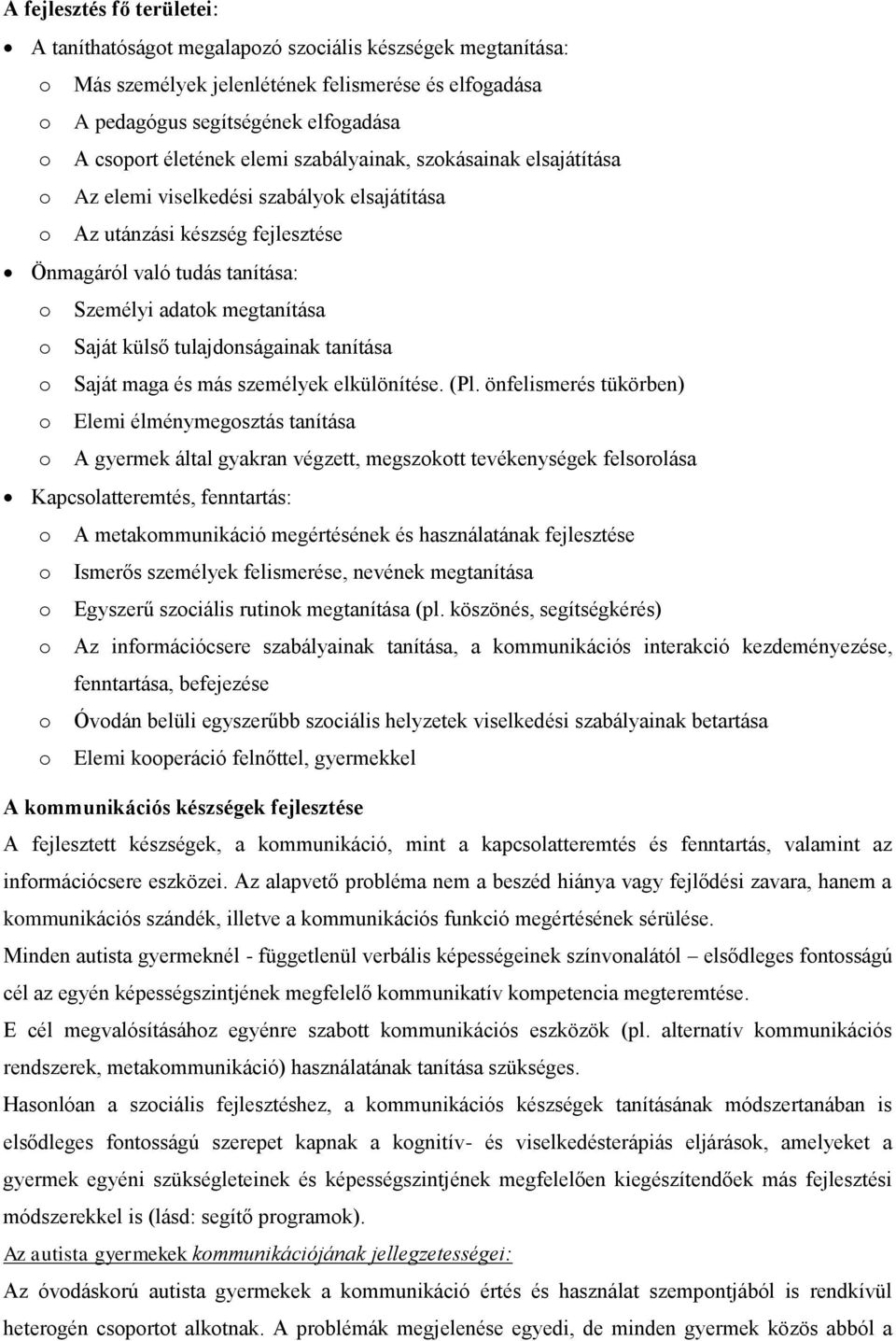 Saját külső tulajdonságainak tanítása o Saját maga és más személyek elkülönítése. (Pl.