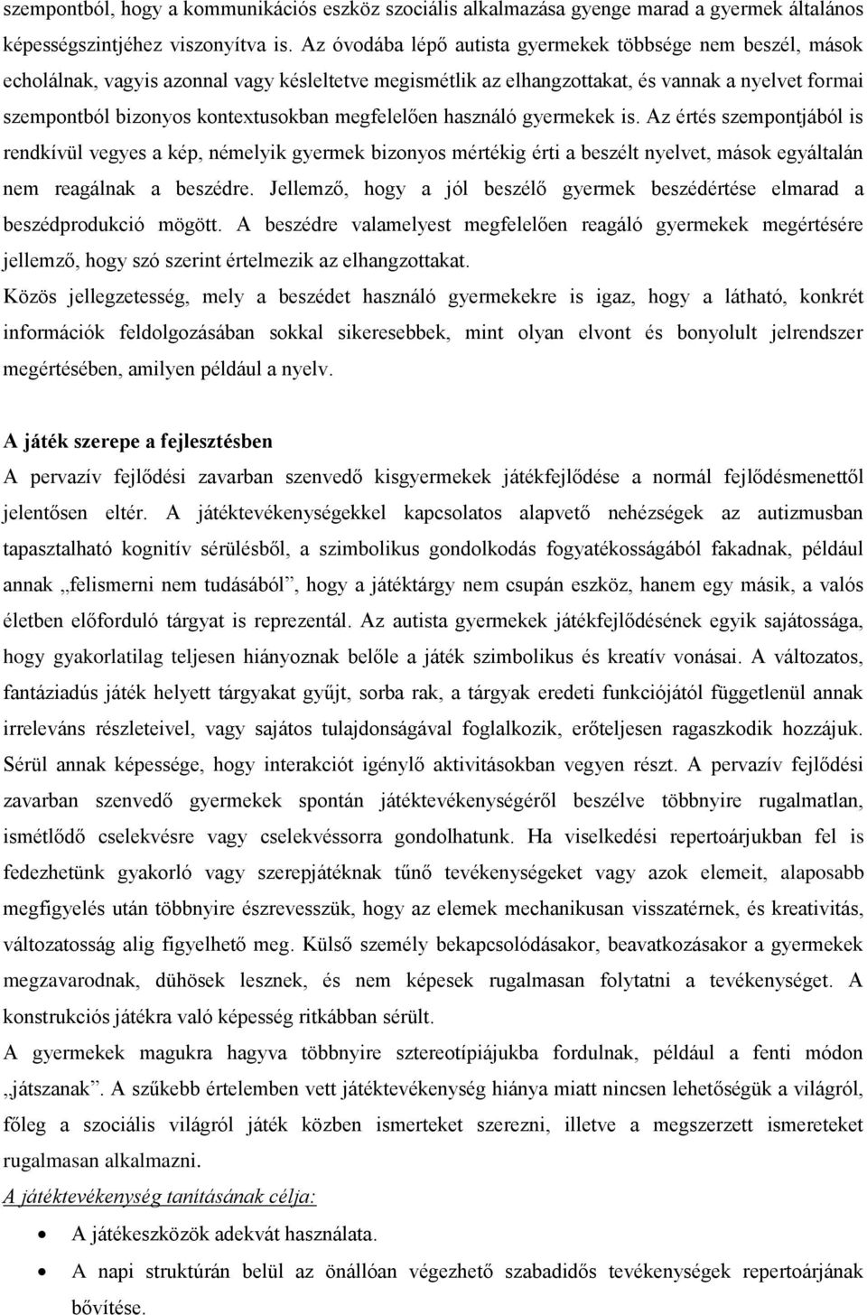 megfelelően használó gyermekek is. Az értés szempontjából is rendkívül vegyes a kép, némelyik gyermek bizonyos mértékig érti a beszélt nyelvet, mások egyáltalán nem reagálnak a beszédre.