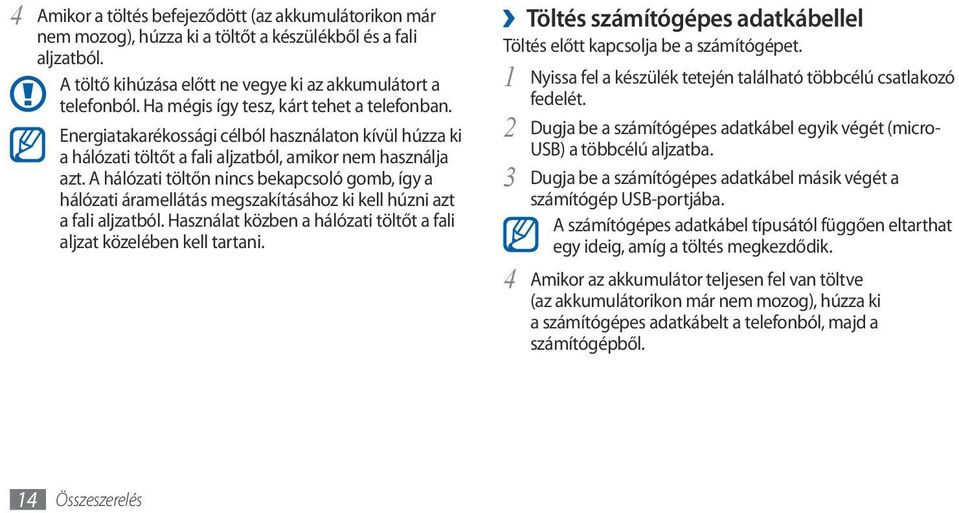 A hálózati töltőn nincs bekapcsoló gomb, így a hálózati áramellátás megszakításához ki kell húzni azt a fali aljzatból. Használat közben a hálózati töltőt a fali aljzat közelében kell tartani.