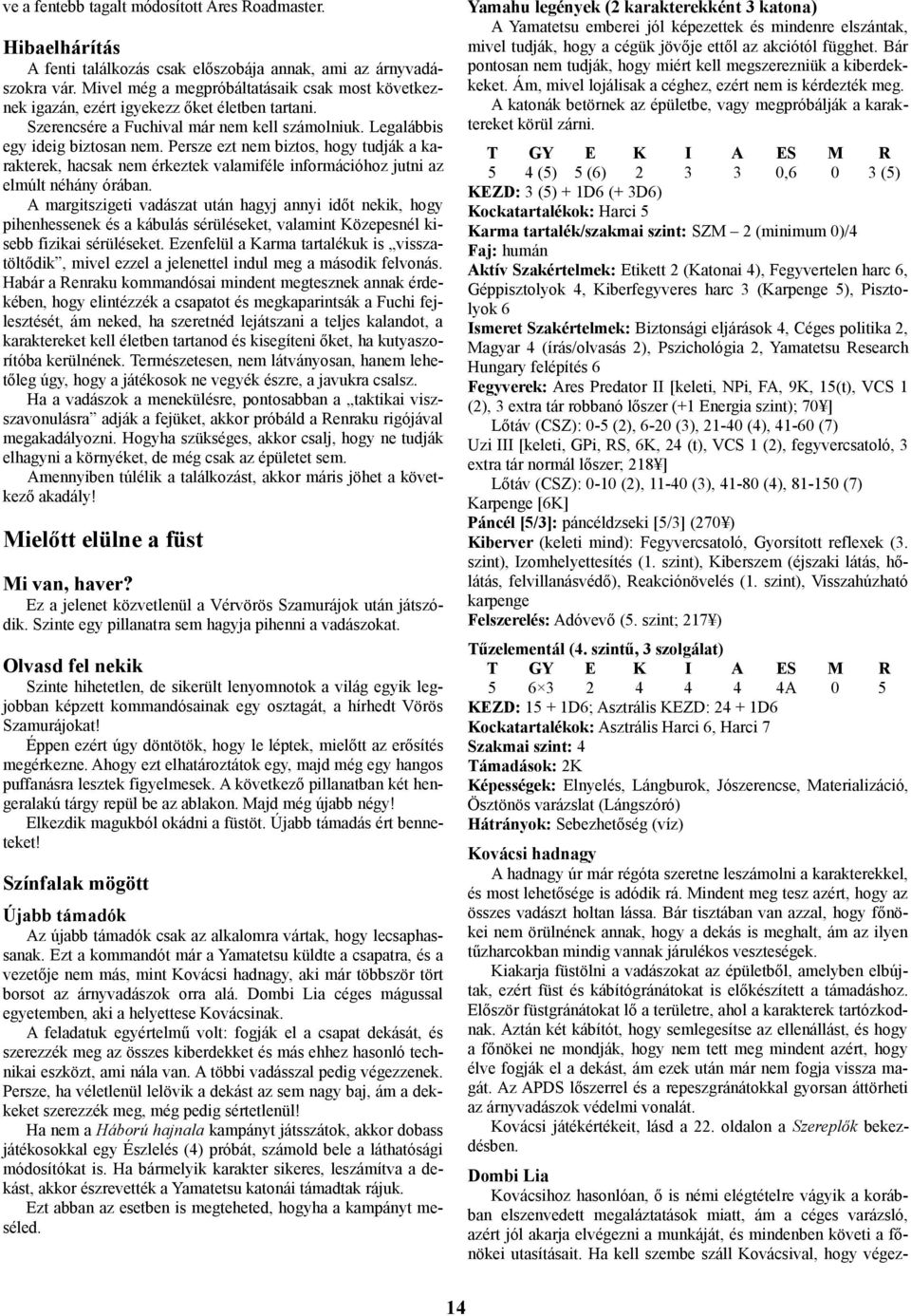 Persze ezt nem biztos, hogy tudják a karakterek, hacsak nem érkeztek valamiféle információhoz jutni az elmúlt néhány órában.