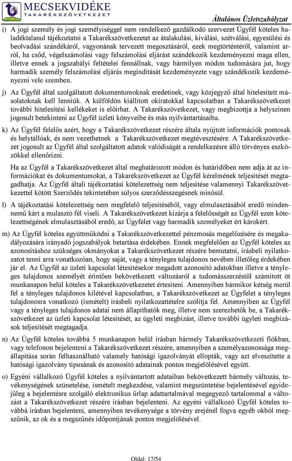 a jogszabályi feltételei fennállnak, vagy bármilyen módon tudomására jut, hogy harmadik személy felszámolási eljárás megindítását kezdeményezte vagy szándékozik kezdeményezni vele szemben.