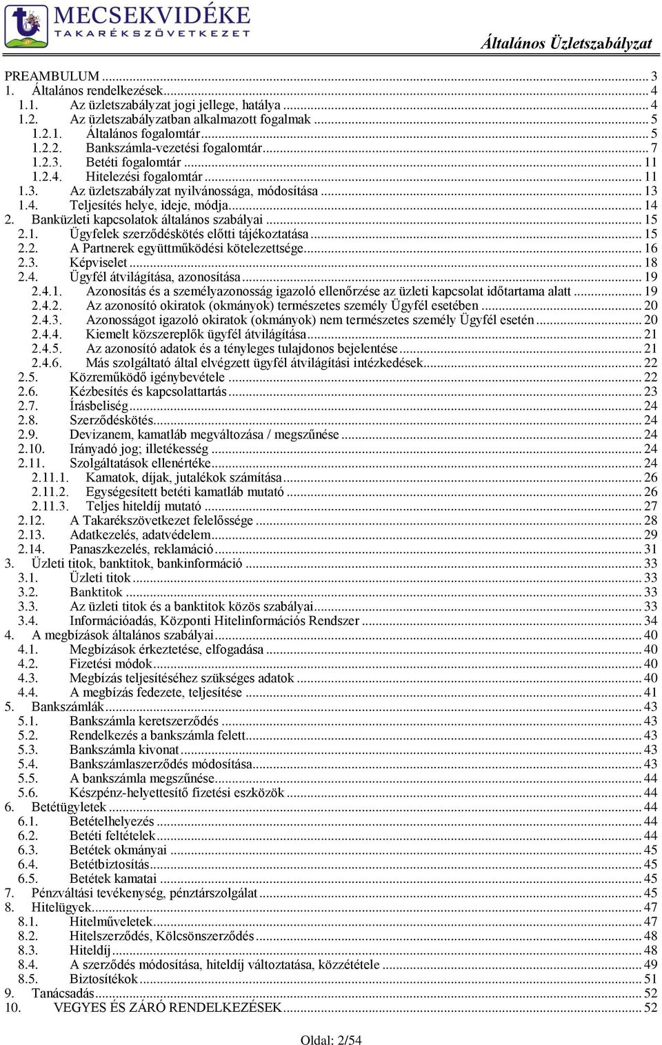 .. 14 2. Banküzleti kapcsolatok általános szabályai... 15 2.1. Ügyfelek szerződéskötés előtti tájékoztatása... 15 2.2. A Partnerek együttműködési kötelezettsége... 16 2.3. Képviselet... 18 2.4. Ügyfél átvilágítása, azonosítása.