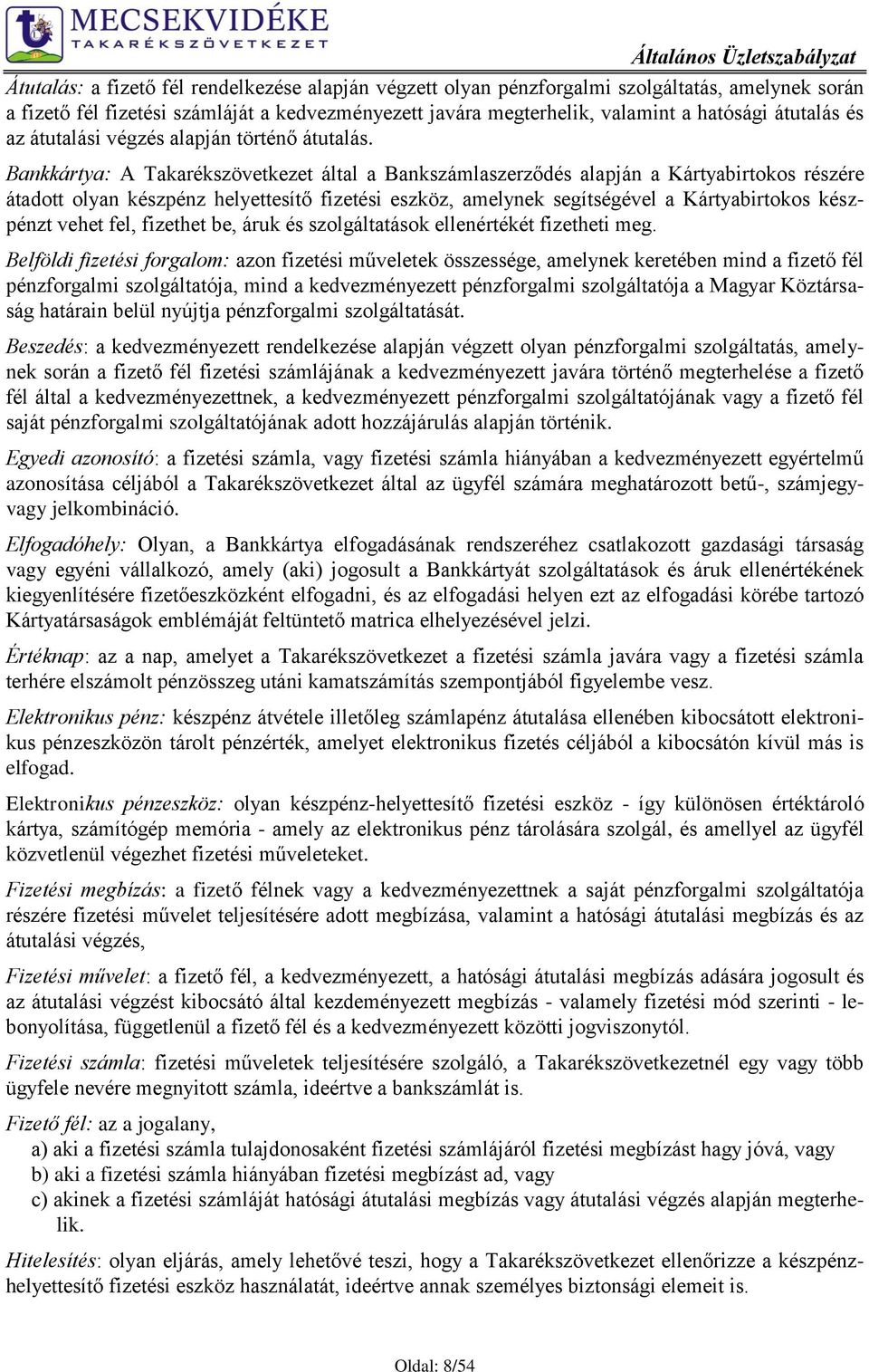 Bankkártya: A Takarékszövetkezet által a Bankszámlaszerződés alapján a Kártyabirtokos részére átadott olyan készpénz helyettesítő fizetési eszköz, amelynek segítségével a Kártyabirtokos készpénzt