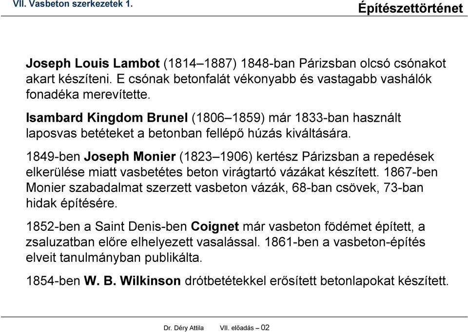 1849-ben Joseph Monier (1823 1906) kertész Párizsban a repedések elkerülése miatt vasbetétes beton virágtartó vázákat készített.