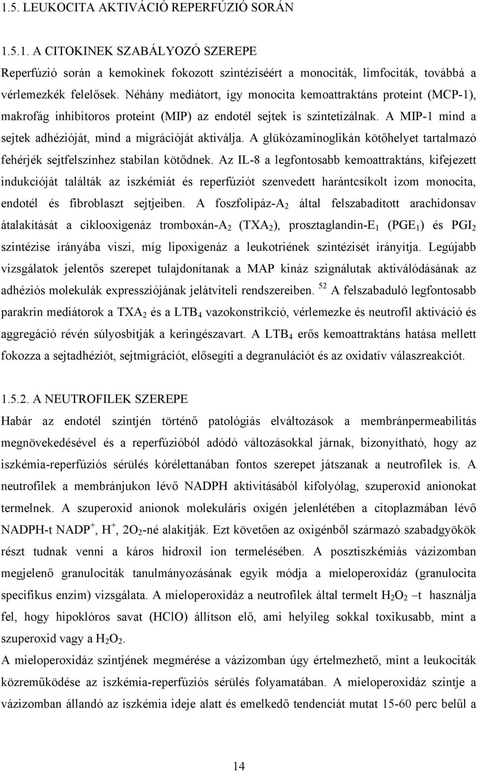 A glükózaminoglikán kötőhelyet tartalmazó fehérjék sejtfelszínhez stabilan kötődnek.