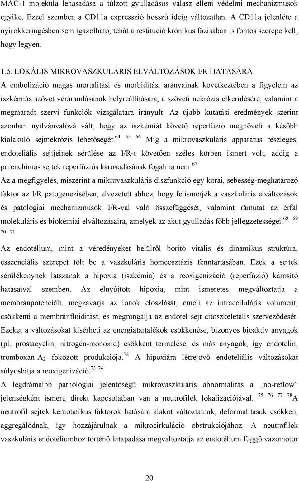 LOKÁLIS MIKROVASZKULÁRIS ELVÁLTOZÁSOK I/R HATÁSÁRA A embolizáció magas mortalitási és morbiditási arányainak következtében a figyelem az iszkémiás szövet véráramlásának helyreállítására, a szöveti