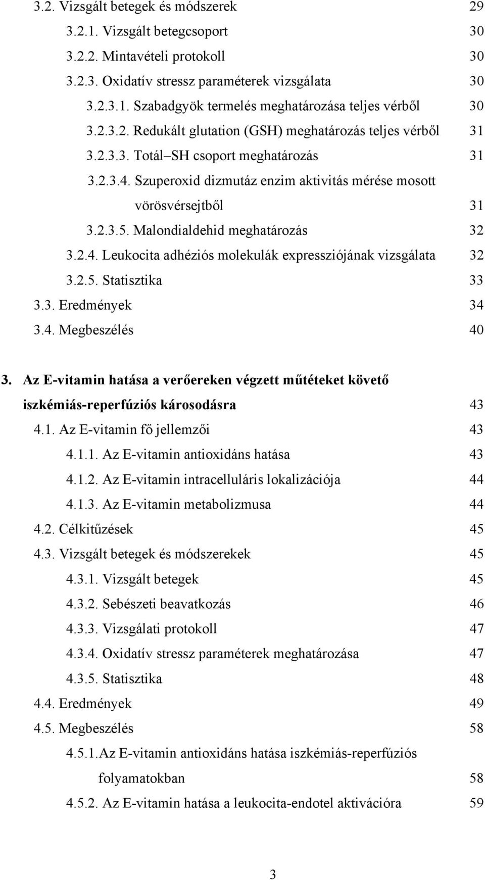 Malondialdehid meghatározás 32 3.2.4. Leukocita adhéziós molekulák expressziójának vizsgálata 32 3.2.5. Statisztika 33 3.3. Eredmények 34 3.4. Megbeszélés 40 3.