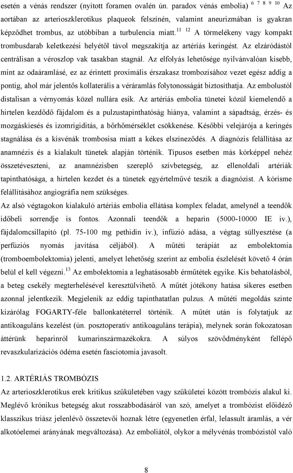 11 12 A törmelékeny vagy kompakt trombusdarab keletkezési helyétől távol megszakítja az artériás keringést. Az elzáródástól centrálisan a véroszlop vak tasakban stagnál.