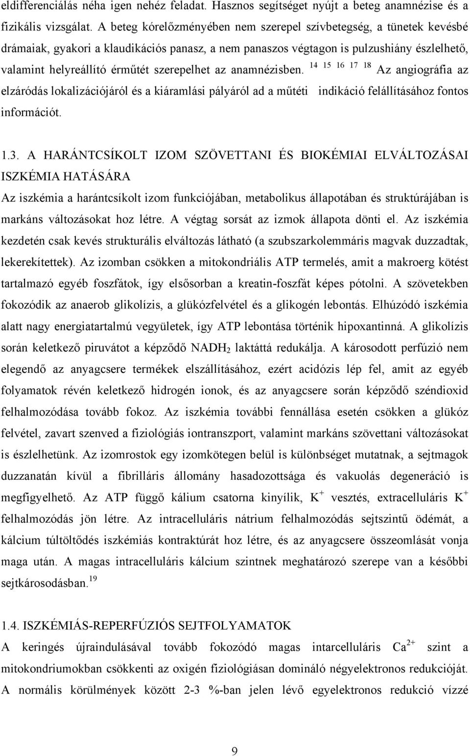 szerepelhet az anamnézisben. 14 15 16 17 18 Az angiográfia az elzáródás lokalizációjáról és a kiáramlási pályáról ad a műtéti indikáció felállításához fontos információt. 1.3.