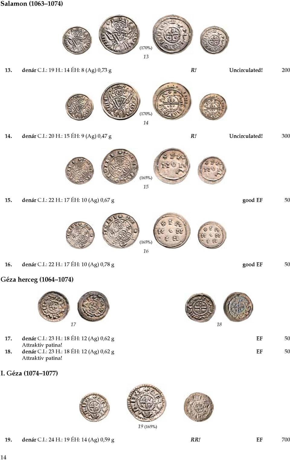 : 17 ÉH: 10 (Ag) 0,67 g good EF 50 16 16. denár C.I.: 22 H.: 17 ÉH: 10 (Ag) 0,78 g good EF 50 Géza herceg (1064 1074) 17 18 17.